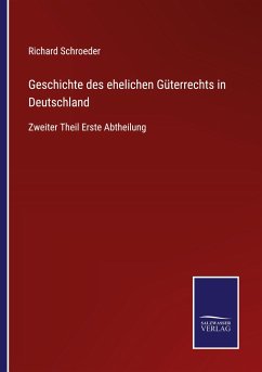 Geschichte des ehelichen Güterrechts in Deutschland - Schroeder, Richard
