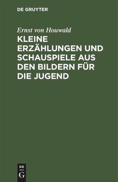 Kleine Erzählungen und Schauspiele aus den Bildern für die Jugend - Houwald, Ernst von