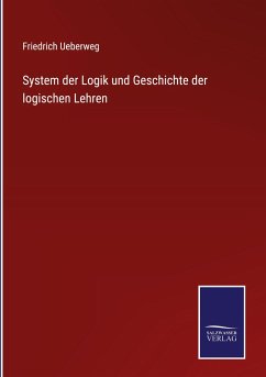 System der Logik und Geschichte der logischen Lehren - Ueberweg, Friedrich