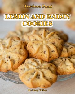Lemon and Raisin Cookies: How to Make Lemon and Raisin Cookies. This Book Comes with a Free Video Course. Make Your Own Cookies and Enjoy With Y - Pana, Teodora