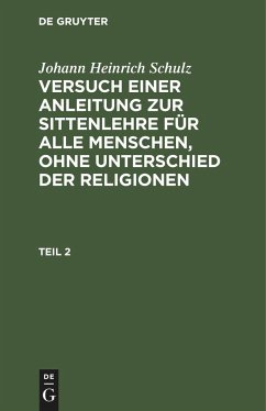 Johann Heinrich Schulz: Versuch einer Anleitung zur Sittenlehre für alle Menschen, ohne Unterschied der Religionen. Teil 2 - Schulz, Johann Heinrich