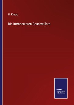 Die Intraocularen Geschwülste - Knapp, H.