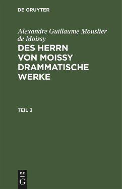 Alexandre Guillaume Mouslier de Moissy: Des Herrn von Moissy drammatische Werke. Teil 3 - Moissy, Alexandre Guillaume Mouslier de