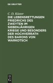 Die Lebensrettungen Friedrichs des Zweyten im siebenjährigen Kriege und besonders der Hochverrath des Barons von Warkotsch