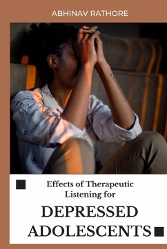 Effects of Therapeutic Listening for Depressed Adolescents - Rathore, Abhinav