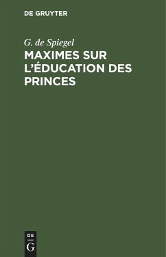 Maximes sur l'éducation des princes - Spiegel, G. de