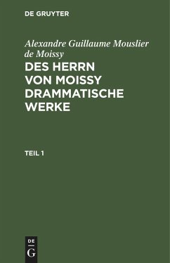 Alexandre Guillaume Mouslier de Moissy: Des Herrn von Moissy drammatische Werke. Teil 1 - Moissy, Alexandre Guillaume Mouslier de