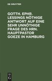 Gotth. Ephr. Leßings nöthige Antwort auf eine sehr unnöthige Frage des Hrn. Hauptpastor Goeze in Hamburg