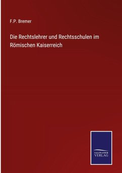 Die Rechtslehrer und Rechtsschulen im Römischen Kaiserreich - Bremer, F. P.