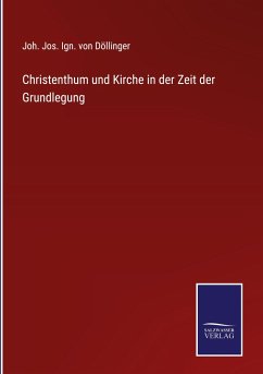 Christenthum und Kirche in der Zeit der Grundlegung - Döllinger, Joh. Jos. Ign. von