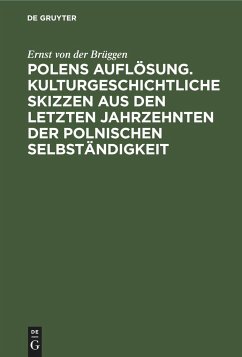 Polens Auflösung. Kulturgeschichtliche Skizzen aus den letzten Jahrzehnten der polnischen Selbständigkeit - Brüggen, Ernst von der