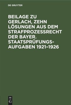 Beilage zu Gerlach, Zehn Lösungen aus dem Strafprozeßrecht der Bayer. Staatsprüfungs-Aufgaben 1921¿1926