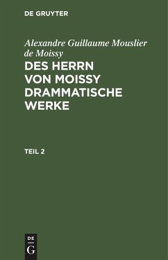 Alexandre Guillaume Mouslier de Moissy: Des Herrn von Moissy drammatische Werke. Teil 2 - Moissy, Alexandre Guillaume Mouslier de