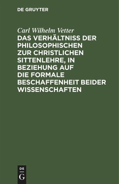 Das Verhältniß der philosophischen zur christlichen Sittenlehre, in Beziehung auf die formale Beschaffenheit beider Wissenschaften - Vetter, Carl Wilhelm