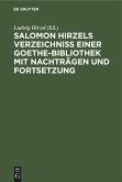 Salomon Hirzels Verzeichniss einer Goethe-Bibliothek mit Nachträgen und Fortsetzung
