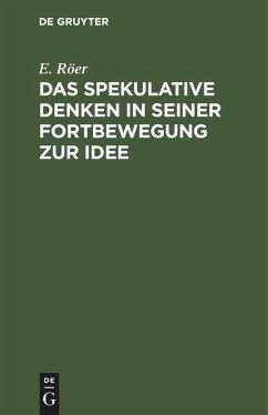 Das spekulative Denken in seiner Fortbewegung zur Idee - Röer, E.
