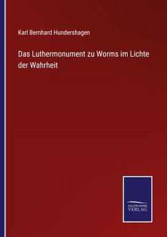 Das Luthermonument zu Worms im Lichte der Wahrheit - Hundershagen, Karl Bernhard