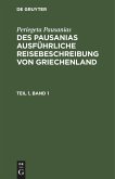 Periegeta Pausanias: Des Pausanias ausführliche Reisebeschreibung von Griechenland. Teil 1, Band 1