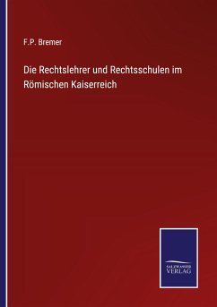 Die Rechtslehrer und Rechtsschulen im Römischen Kaiserreich - Bremer, F. P.