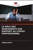 LE RÔLE DES ENSEIGNANTS PAR RAPPORT AU STRESS PROFESSIONNEL