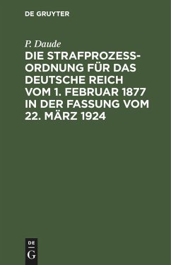 Die Strafprozeßordnung für das Deutsche Reich vom 1. Februar 1877 in der Fassung vom 22. März 1924 - Daude, P.
