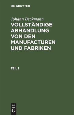 Johann Beckmann: Vollständige Abhandlung von den Manufacturen und Fabriken. Teil 1 - Beckmann, Johann
