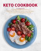 Keto Cookbook For Beginners : 1000 Easy, Healthy Ketogenic Meal Recipes, Your Guide To A Ketogenic Lifestyle (eBook, ePUB)
