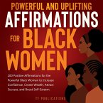 Powerful and Uplifting Affirmations for Black Women: 200 Positive Affirmations for the Powerful Black Woman to Increase Confidence, Create Wealth, Attract Success, and Boost Self-Esteem. (eBook, ePUB)