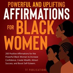Powerful and Uplifting Affirmations for Black Women: 200 Positive Affirmations for the Powerful Black Woman to Increase Confidence, Create Wealth, Attract Success, and Boost Self-Esteem. (eBook, ePUB) - White, Toni A.