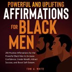 Powerful and Uplifting Affirmations for Black Men: 200 Positive Affirmations for the Powerful Black Man to Increase Confidence, Create Wealth, Attract Success, and Boost Self-Esteem. (eBook, ePUB)