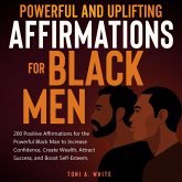 Powerful and Uplifting Affirmations for Black Men: 200 Positive Affirmations for the Powerful Black Man to Increase Confidence, Create Wealth, Attract Success, and Boost Self-Esteem. (eBook, ePUB)