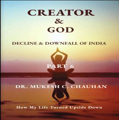 Decline & Downfall of India, Part 6 (CREATOR AND GOD) (eBook, ePUB) - Chauhan, Mukesh C.