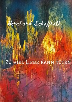 Zu viel Liebe kann töten - Schaffrath, Bernhard