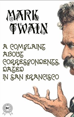 A Complaint about Correspondents, Dated in San Francisco (eBook, ePUB) - Twain, Mark