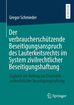 Der verbraucherschützende Beseitigungsanspruch des Lauterkeitsrechts im System zivilrechtlicher Beseitigungshaftung - Schmieder, Gregor