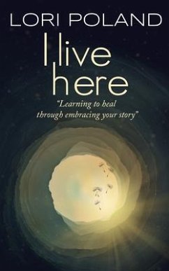 I live here; learning to heal through embracing your own story (eBook, ePUB) - Poland, Lori