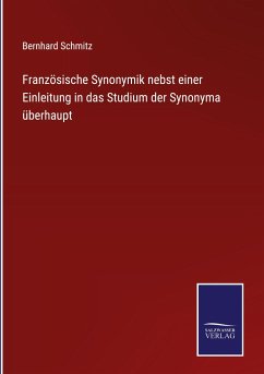 Französische Synonymik nebst einer Einleitung in das Studium der Synonyma überhaupt - Schmitz, Bernhard