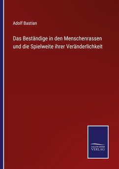 Das Beständige in den Menschenrassen und die Spielweite ihrer Veränderlichkeit - Bastian, Adolf