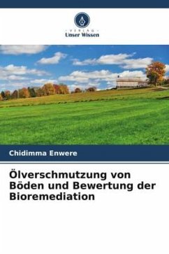 Ölverschmutzung von Böden und Bewertung der Bioremediation - Enwere, Chidimma;Onyiliofor, Onyedika E.;Ogu, Gideon I.