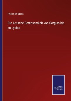 Die Attische Beredsamkeit von Gorgias bis zu Lysias - Blass, Friedrich