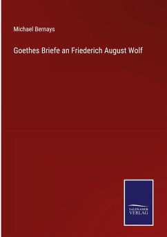 Goethes Briefe an Friederich August Wolf - Bernays, Michael