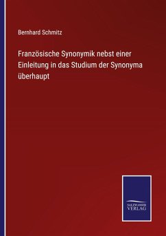 Französische Synonymik nebst einer Einleitung in das Studium der Synonyma überhaupt - Schmitz, Bernhard