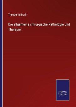 Die allgemeine chirurgische Pathologie und Therapie - Billroth, Theodor