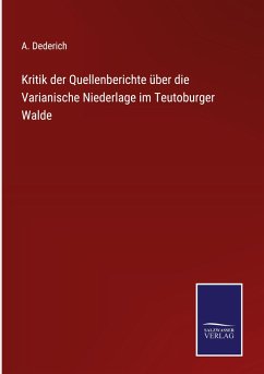 Kritik der Quellenberichte über die Varianische Niederlage im Teutoburger Walde - Dederich, A.