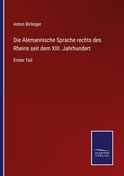 Die Alemannische Sprache rechts des Rheins seit dem XIII. Jahrhundert - Birlinger, Anton