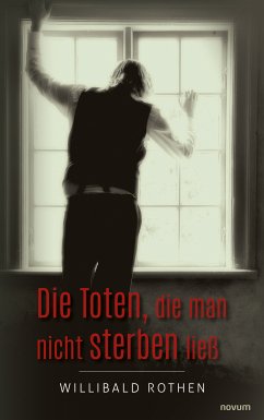 Die Toten, die man nicht sterben ließ (eBook, ePUB) - Rothen, Willibald