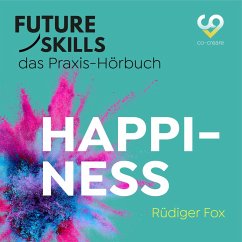 Future Skills - Das Praxis-Hörbuch - Happiness (MP3-Download) - Fox, Rüdiger; Co-Creare