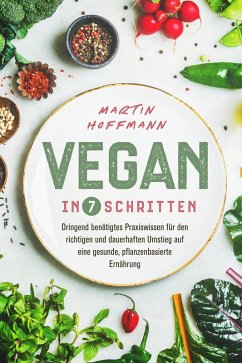 Cover Vegan in 7 Schritten: Dringend benötigtes Praxiswissen für den richtigen und dauerhaften Umstieg auf eine gesunde, pflanzenbasierte Ernährung (eBook, ePUB)