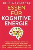 Essen für kognitive Energie: Wie Sie mit dem richtigen Power- und Superfoods und genialen Rezepten Höchstleistungen erzielen. Praktische Tipps für ein drastisch verbessertes Wohlbefinden (eBook, ePUB)