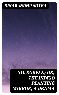 Nil Darpan; or, The Indigo Planting Mirror, A Drama (eBook, ePUB) - Mitra, Dinabandhu